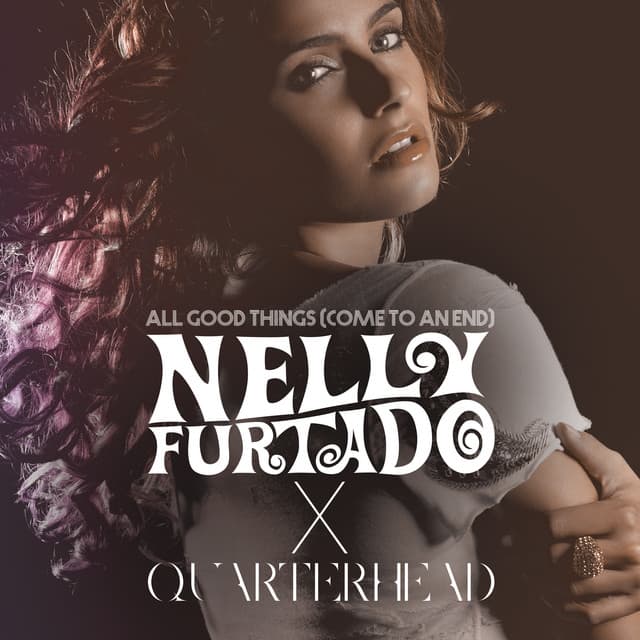 All Good Things (Come To An End) [Nelly Furtado x Quarterhead]