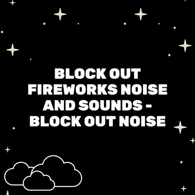 Block Out Fireworks Noise and Sounds - Block Out Noise