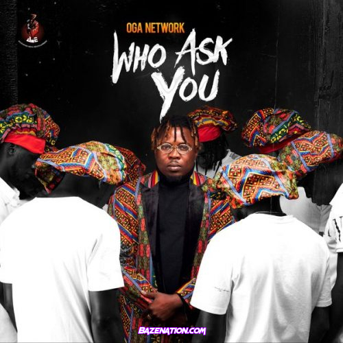 Oga Network – Who Ask You Mp3 Download