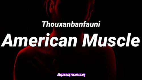 ThouxanBanFauni - American Muscle Mp3 Download