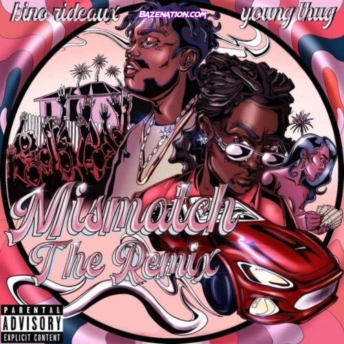 Bino Rideaux - Mismatch (Remix) ft. Young Thug Mp3 Download