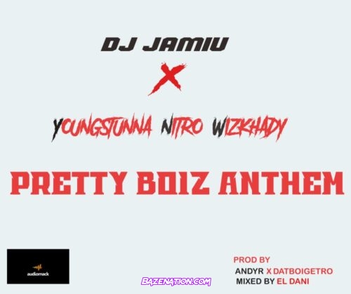 DJ Jamiu ft. Youngstunna Nitro & Wizkhady - Pretty Boiz Anthem Mp3 Download