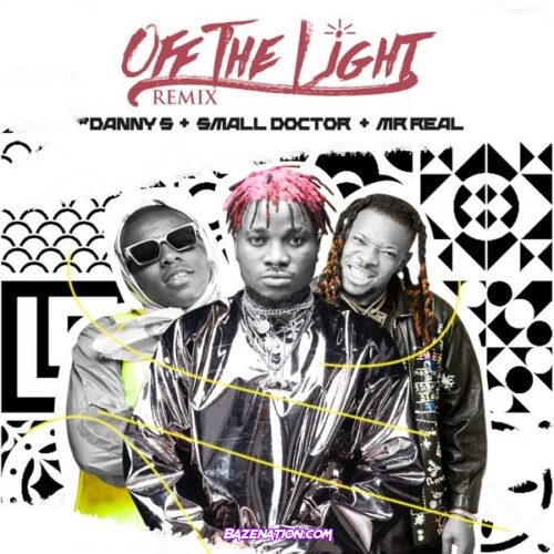 Danny S ft. Small Doctor, Mr Real – Off The Light (Remix) Mp3 Download