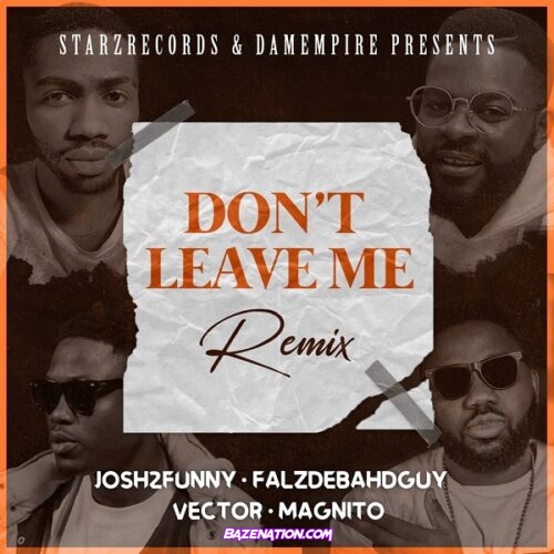 Josh2funny ft. Falz, Vector, Magnito – Don’t Leave Me (Remix) Mp3 Download