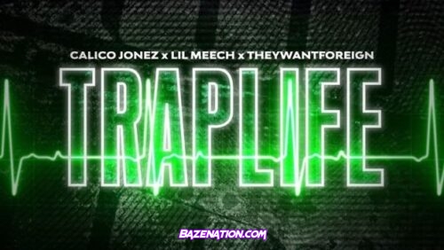 Calico Jonez, Lil Meech & They Want Foreign - Trap Life Mp3 Download