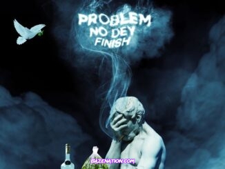 Erigga – Problem Nor Dey Finish Mp3 Download