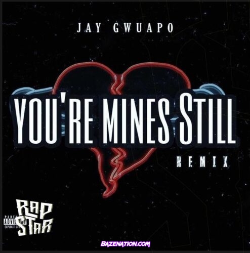 Jay Gwuapo - You're Mines Still (Remix) ft. Drake & Yung Bleu Mp3 Download