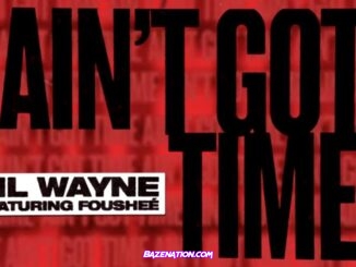 Lil Wayne - Ain't Got Time ft. Foushee Mp3 Download