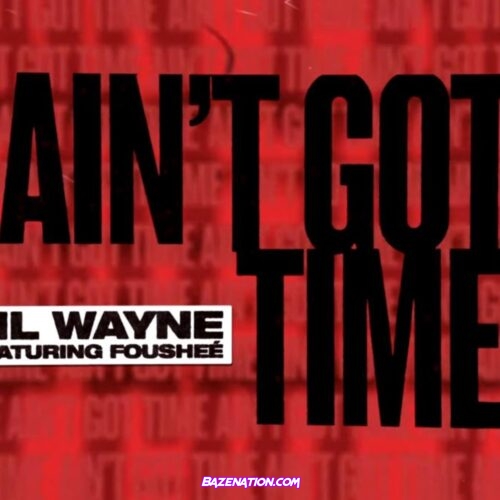 Lil Wayne - Ain't Got Time ft. Foushee Mp3 Download