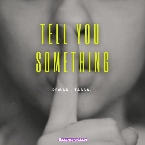 ReMan - Tell You Something (feat. Tabba) Mp3 Download