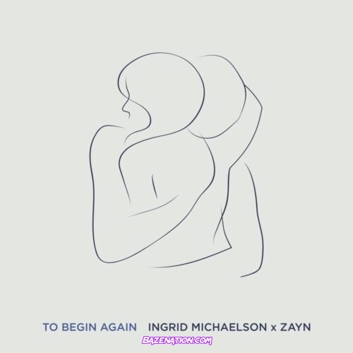 Ingrid Michaelson & ZAYN - To Begin Again Mp3 Download