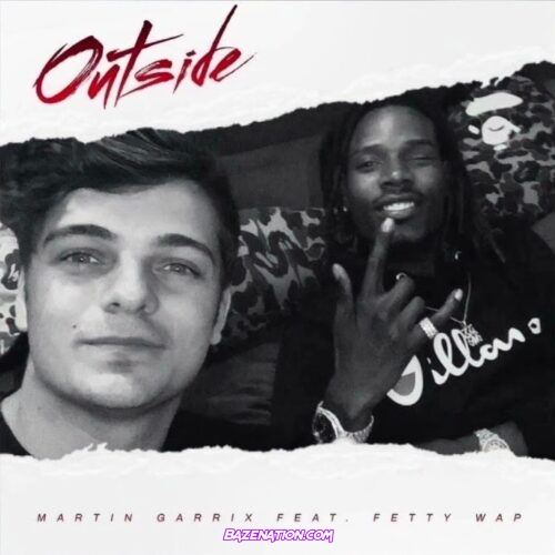 Fetty Wap & Martin Garrix - Outside Mp3 Download