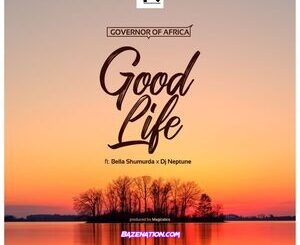 Governor of Africa - Good Life Ft. Bella Shmurda & DJ Neptune Mp3 Download