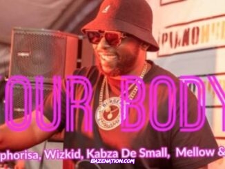 DJ Maphorisa Ft. Wizkid, Kabza De Small, Mellow & Sleazy – Your Body