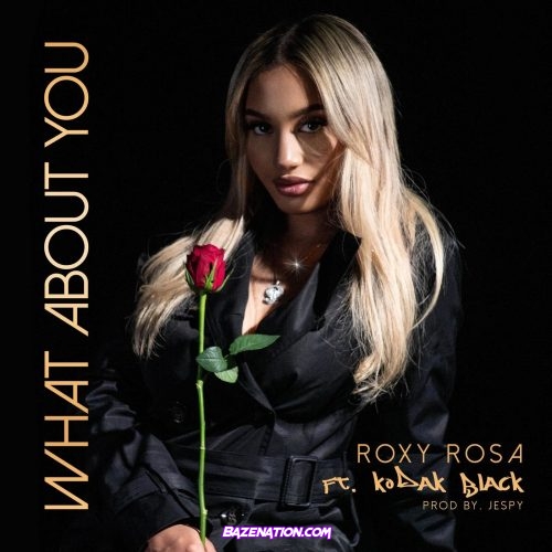 Roxy Rosa & Kodak Black - What About You Mp3 Download