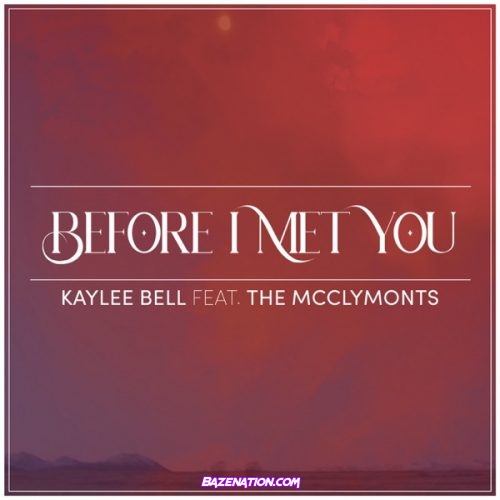 Kaylee Bell & The McClymonts – Before I Met You Mp3 Download