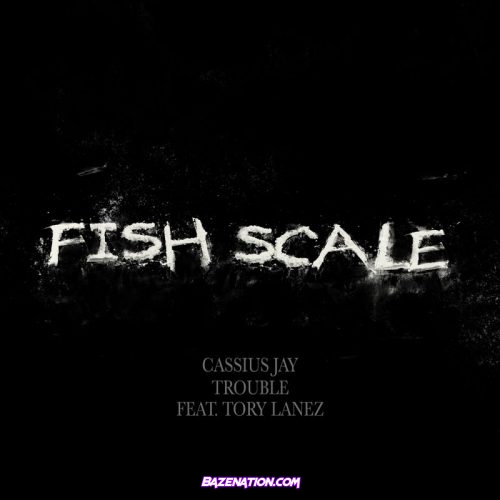 Cassius Jay - Fish Scale (feat. Tory Lanez & Trouble) Mp3 Download