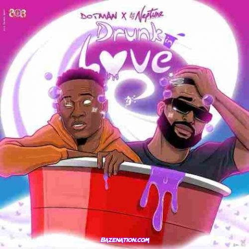 Dotman – Drunk In Love Ft. DJ Neptune Mp3 Download