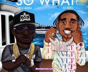 Uncle Murda – So What? (feat. Eli Fross) Mp3 Download