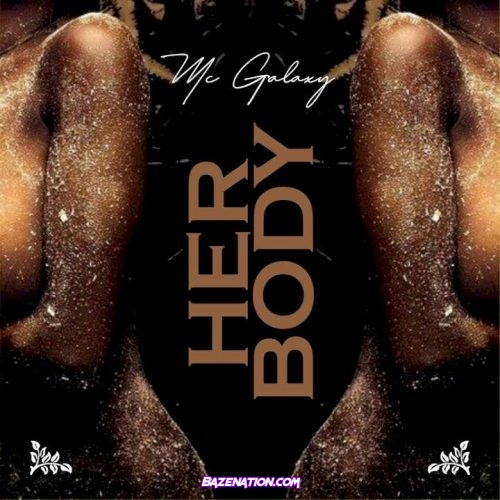 MC Galaxy - Her Body Mp3 Download