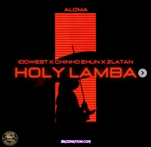 Aloma – Holy Lamba (feat. Zlatan, Idowest & Chinko Ekun) Mp3 Download