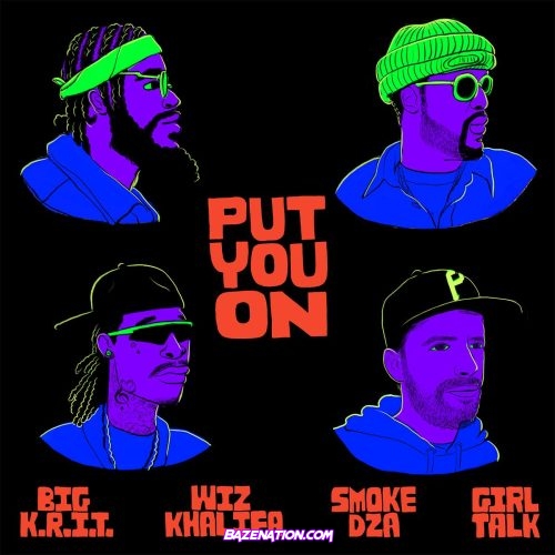 Girl Talk - Put You On (feat. Wiz Khalifa, Big K.R.I.T. & Smoke DZA) Mp3 Download