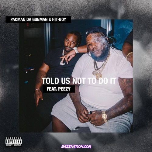 Pacman Da Gunman, Hit-Boy & Peezy - Told Us Not To Do It Mp3 Download