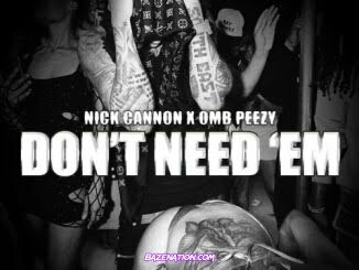 Nick Cannon & OMB Peezy - Don't Need Em Mp3 Download