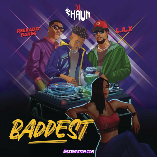 DJ Shawn – Baddest (feat. Reekado Banks & L.A.X) Mp3 Download