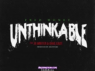 Fred Money – Unthinkable (feat. JR Writer, Dave East) Mp3 Download