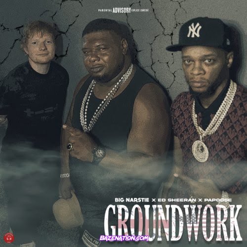 Big Narstie, Ed Sheeran & Papoose – Groundwork Mp3 Download