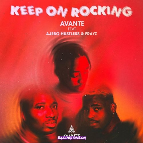 Avante – Keep On Rocking (feat. Ajebo Hustlers & Frayz) Mp3 Download
