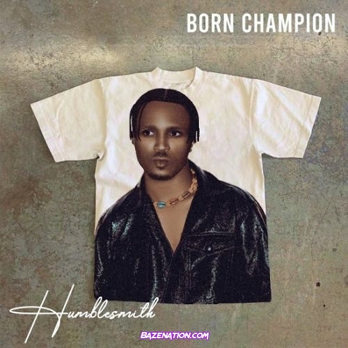 Humblesmith – Born Champion Mp3 Download