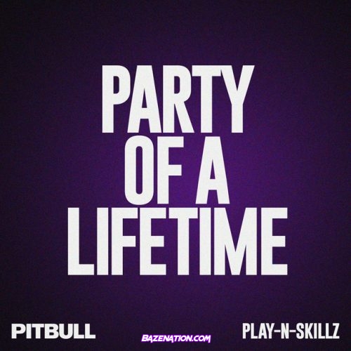Pitbull – Party of a Lifetime (feat. Play-N-Skillz) Mp3 Download