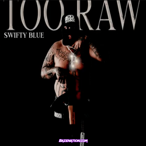 SWIFTY BLUE – TOO RAW Mp3 Download