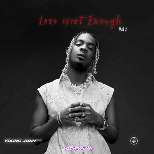 Young Jonn – Love Is Not Enough (Vol. 2) Download Ep