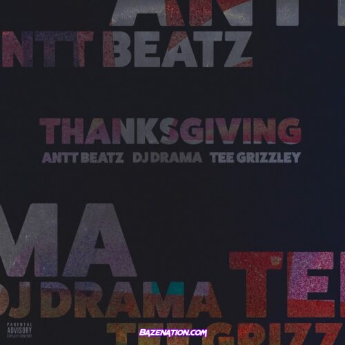 Antt Beatz, DJ Drama & Tee Grizzley – Thanksgiving Mp3 Download