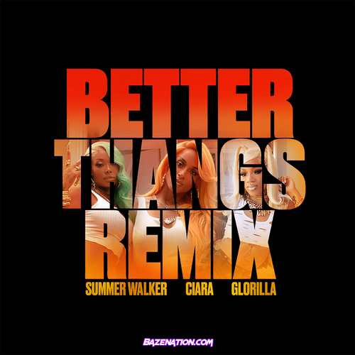 Ciara & Summer Walker - Better Thangs (Remix) feat. GloRilla Mp3 Download