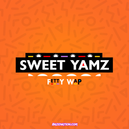 Fetty Wap – Sweet Yamz Mp3 Download
