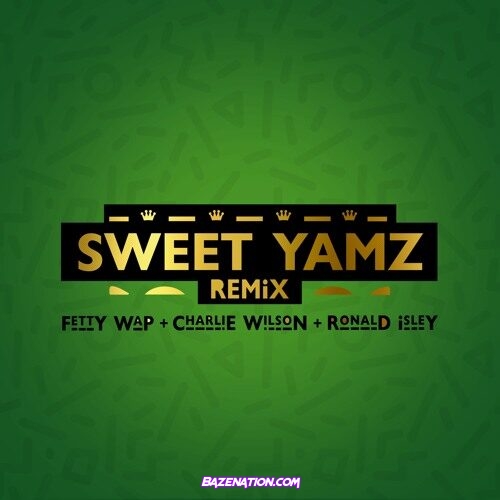 Fetty Wap – Sweet Yamz (Remix) feat. Charlie Wilson & Ronald Isley Mp3 Download