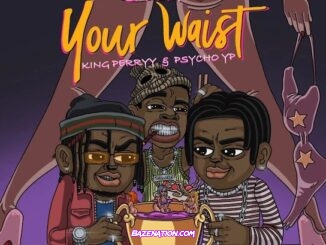 Savage & King Perryy – Your Waist (feat. PsychoYP) Mp3 Download