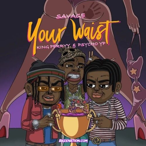 Savage & King Perryy – Your Waist (feat. PsychoYP) Mp3 Download