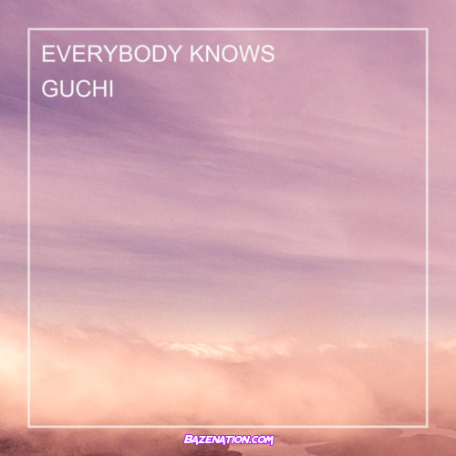 Guchi – EVERYBODY KNOWS Mp3 Download