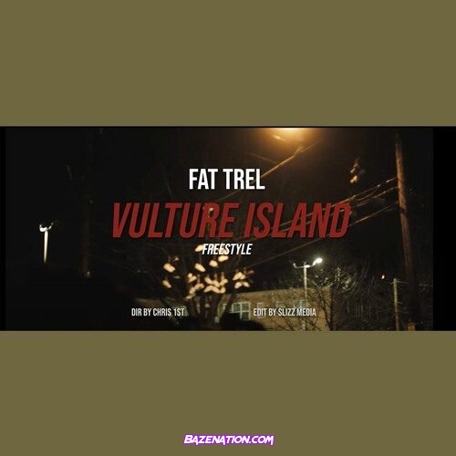 Fat Trel – VULTURE ISLAND FREESTYLE Mp3 Download