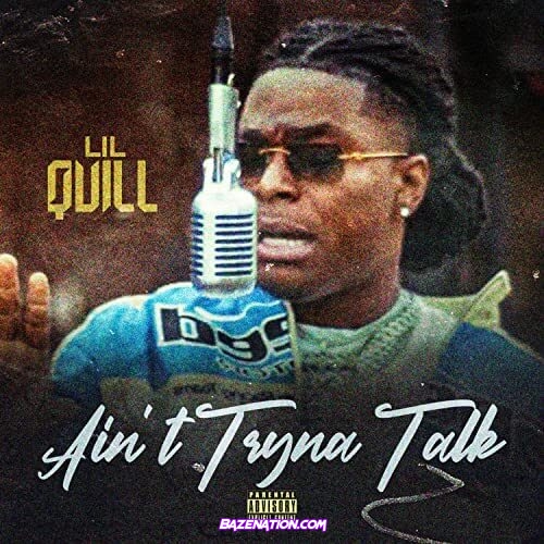 Lil Quill – Ain't Tryna Talk Mp3 Download
