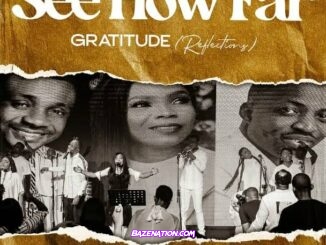 Victoria Orenze – See How Far: Gratitude (Reflections) Feat. Nathaniel Bassey & Dunsin Oyekan Mp3 Download