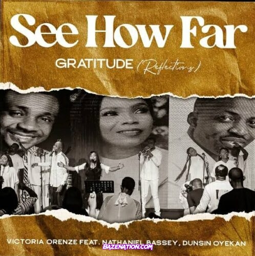 Victoria Orenze – See How Far: Gratitude (Reflections) Feat. Nathaniel Bassey & Dunsin Oyekan Mp3 Download