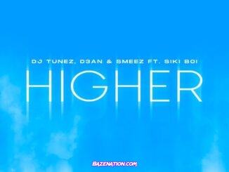 DJ Tunez, D3AN & Smeez – Higher (Feat. Siki Boi) Mp3 Download