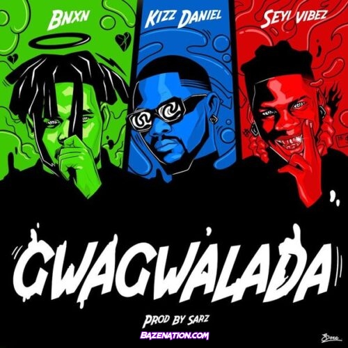 BNXN fka Buju – GWAGWALADA (feat. Kizz Daniel & Seyi Vibez)