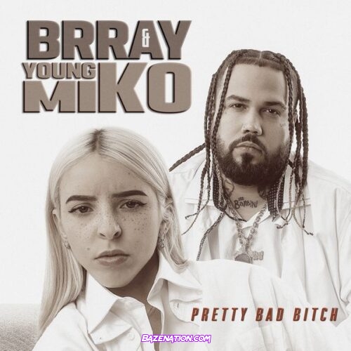 Brray – Pretty Bad Bitch (feat. Young Miko)